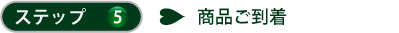 ステップ5 商品ご到着